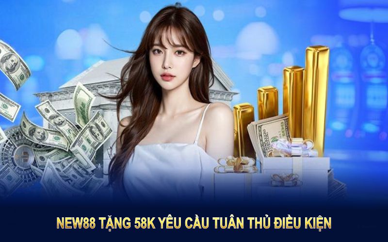 New88 tặng 58k yêu cầu điều kiện